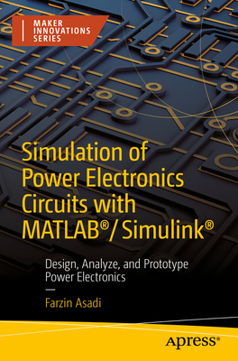 Simulation of Power Electronics Circuits with Matlab(r)/Simulink(r): Design, Analyze, and Prototype Power Electronics Cover Image
