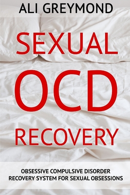 Sexual OCD Recovery: Obsessive - Compulsive Disorder Recovery System For Sexual Obsessions By Ali Greymond Cover Image