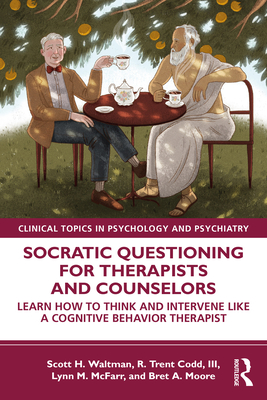 Socratic Questioning for Therapists and Counselors: Learn How to Think and Intervene Like a Cognitive Behavior Therapist (Clinical Topics in Psychology and Psychiatry) Cover Image