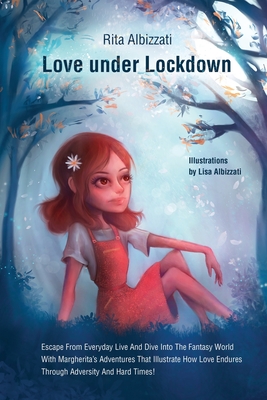 Love under Lockdown: Escape From Everyday Live And Dive Into The Fantasy World With Margherita's Adventures That Illustrate How Love Endure Cover Image