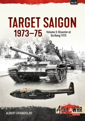 Target Saigon 1973-75: Volume 3 - Disaster at Da Nang 1975 (Asia@War) By Albert Grandolini Cover Image
