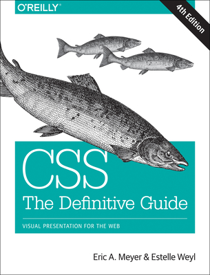 Css: The Definitive Guide: Visual Presentation for the Web By Eric Meyer, Estelle Weyl Cover Image
