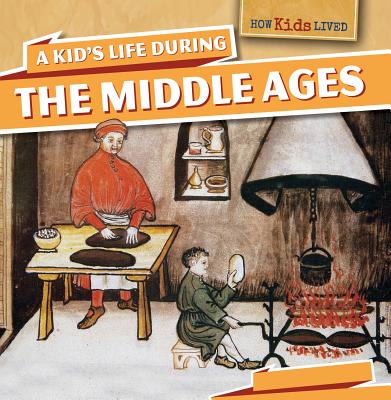 A Kid's Life During the Middle Ages (How Kids Lived) By Sarah Machajewski Cover Image