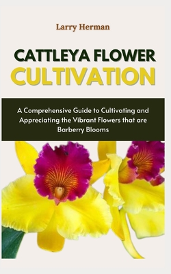 Cattleya Flower Cultivation: Cattleya Charm: A Complete Handbook on Growing and Appreciating These Beautiful Orchids Cover Image