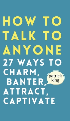 How to Talk to Anyone: How to Charm, Banter, Attract, & Captivate Cover Image