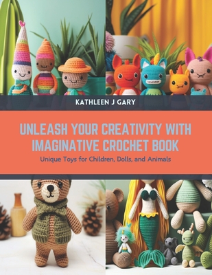Unleash Your Creativity with Imaginative Crochet Book: Unique Toys for Children, Dolls, and Animals Cover Image