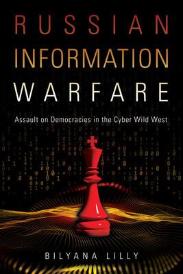 Russian Information Warfare: Assault on Democracies in the Cyber Wild West By Bilyana Lilly Cover Image