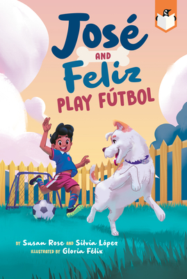 José and Feliz Play Fútbol (José and El Perro) By Susan Rose, Silvia López, Gloria Félix (Illustrator) Cover Image