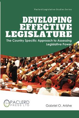 Developing Effective Legislature: The Country Specific Approach to Assessing Legislative Power By Gabriel O. Arishe Cover Image