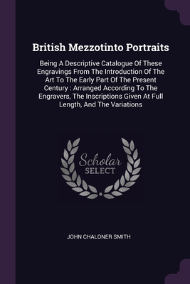 British Mezzotinto Portraits: Being A Descriptive Catalogue Of These Engravings From The Introduction Of The Art To The Early Part Of The Present Ce Cover Image