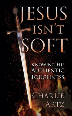 Jesus Isn't Soft By Charlie Artz Cover Image