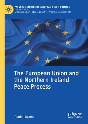 The European Union and the Northern Ireland Peace Process (Palgrave Studies in European Union Politics)
