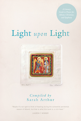 Light Upon Light: A Literary Guide to Prayer for Advent, Christmas, and Epiphany