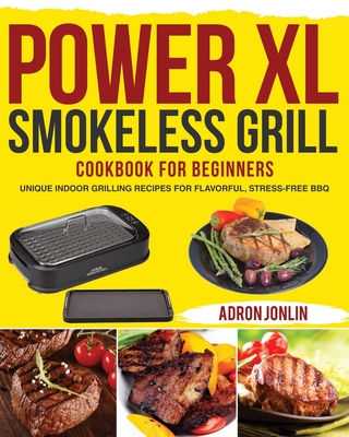 Power XL Smokeless Grill Cookbook for Beginners: Unique Indoor Grilling Recipes for Flavorful, Stress-free BBQ Cover Image