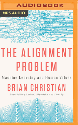 The Alignment Problem: Machine Learning and Human Values By Brian Christian, Brian Christian (Read by) Cover Image