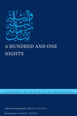 A Hundred and One Nights (Library of Arabic Literature #45) By Bruce Fudge (Editor), Bruce Fudge (Translator), Robert Irwin (Foreword by) Cover Image