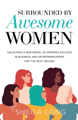 Surrounded by Awesome Women: Unlocking a New Model of Women's Success in Business and Entrepreneurship for the Next Decade Cover Image