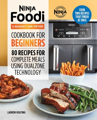 Ninja Foodi 2-Basket Air Fryer Cookbook for Beginners: 80 Recipes for Complete Meals using DualZone Technology By Lauren Keating Cover Image