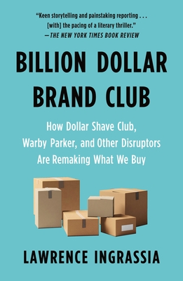 Billion Dollar Brand Club: How Dollar Shave Club, Warby Parker, and Other Disruptors Are Remaking What We Buy By Lawrence Ingrassia Cover Image