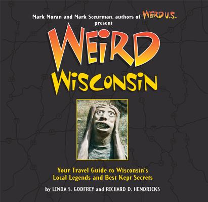 Weird Wisconsin, 20: Your Travel Guide to Wisconsin's Local Legends and Best Kept Secrets By Linda S. Godfrey, Richard D. Hendricks, Mark Moran (Foreword by) Cover Image