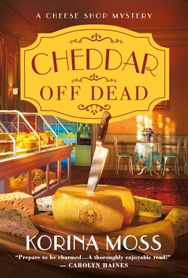 Cheddar Off Dead: A Cheese Shop Mystery (Cheese Shop Mysteries #1) By Korina Moss Cover Image