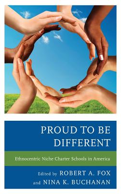 Proud to be Different: Ethnocentric Niche Charter Schools in America By Robert A. Fox (Editor), Nina K. Buchanan (Editor) Cover Image