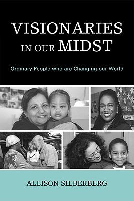 Visionaries in Our Midst: Ordinary People Who Are Changing Our World By Allison Silberberg Cover Image