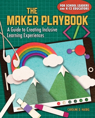 The Maker Playbook: A Guide to Creating Inclusive Learning Experiences By Caroline Haebig Cover Image