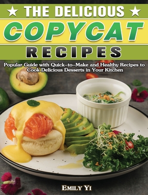 The Delicious Copycat Recipes: Popular Guide with Quick-to-Make and Healthy Recipes to Cook Delicious Desserts in Your Kitchen Cover Image