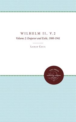 Wilhelm II: Volume 2: Emperor and Exile, 1900-1941 (H. Eugene and Lillian Youngs Lehman #2)