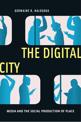 The Digital City: Media and the Social Production of Place (Critical Cultural Communication #4)