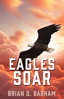 Eagles Soar By Brian D. Barham, Christine Barham (Editor), Lucas Loscinto (Illustrator) Cover Image