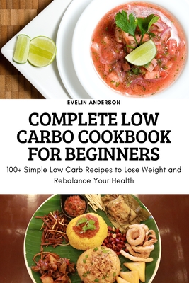 Complete Low Carbo Cookbook for Beginners By Evelin Anderson Cover Image