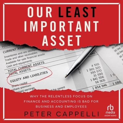 Our Least Important Asset: Why the Relentless Focus on Finance and Accounting Is Bad for Business and Employees Cover Image