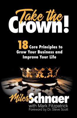 Take the Crown!: 18 Core Principles to Grow Your Business and Inprove Your Life By Miles Schnaer, Mark Fitzpatrick Cover Image