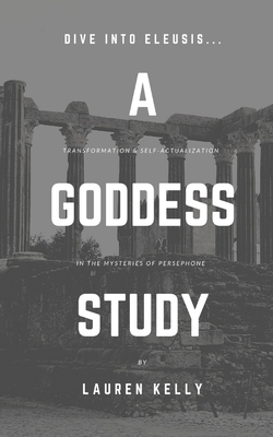 A Goddess Study: Transformation & Self-Actualization in the Mysteries of Persephone Cover Image