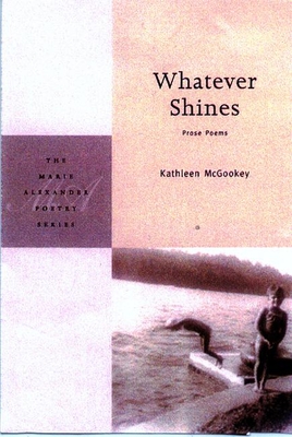 Whatever Shines: Prose Poems (Marie Alexander Poetry)