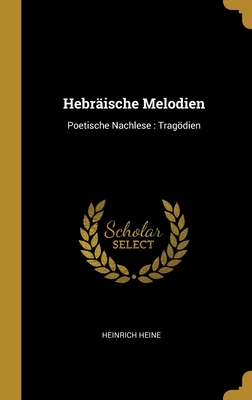 Hebräische Melodien: Poetische Nachlese: Tragödien By Heinrich Heine Cover Image