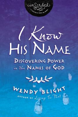 I Know His Name: Discovering Power in the Names of God (Inscribed Collection) By Wendy Blight, Inscribed Cover Image