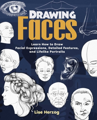 Drawing Faces: Learn How to Draw Facial Expressions, Detailed Features, and Lifelike Portraits (How to Draw Books) By Lise Herzog Cover Image