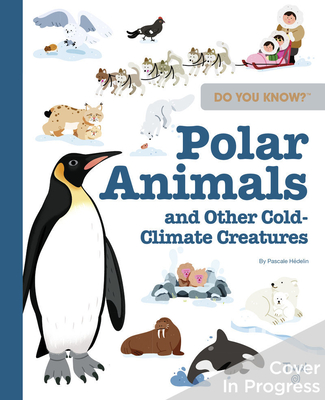 Do You Know?: Polar Animals and Other Cold-Climate Creatures By Pascale Hédelin, Didier Balicevic (Illustrator), Maëlle Cheval (Illustrator), Yating Hung (Illustrator), Yi-Hsuan Wu (Illustrator) Cover Image