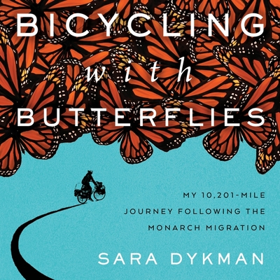 Bicycling with Butterflies: My 10,201-Mile Journey Following the Monarch Migration By Sara Dykman, Xe Sands (Read by) Cover Image