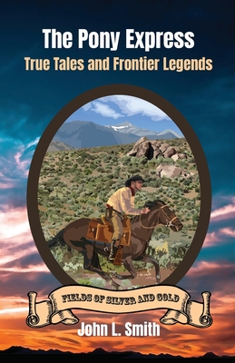 The Pony Express: True Tales and Frontier Legends By John L. Smith Cover Image