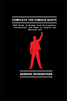 Complete the Famous Quote: 8000 Words of Wisdom from Philosophers, Visionaries, and Sages to Inspire and Motivate you Cover Image