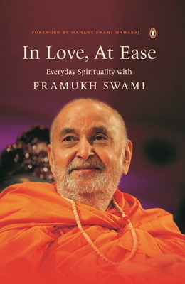 In Love, At Ease: Everyday Spirituality with Pramukh Swami By Yogi Trivedi Cover Image
