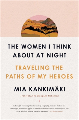 The Women I Think About at Night: Traveling the Paths of My Heroes