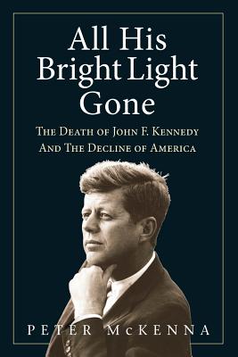 All His Bright Light Gone: The Death of John F. Kennedy and the Decline of America