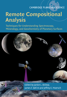 Remote Compositional Analysis: Techniques for Understanding Spectroscopy, Mineralogy, and Geochemistry of Planetary Surfaces (Cambridge Planetary Science #24) By Janice L. Bishop (Editor), James F. Bell III (Editor), Jeffrey E. Moersch (Editor) Cover Image
