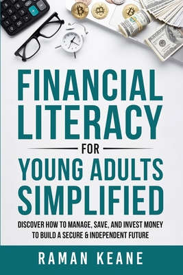 Financial Literacy for Young Adults Simplified: Discover How to Manage, Save, and Invest Money to Build a Secure & Independent Future Cover Image