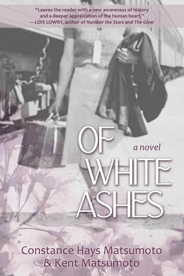 Of White Ashes: A WWII historical novel inspired by true events By Constance Hays Matsumoto, Kent Matsumoto Cover Image
